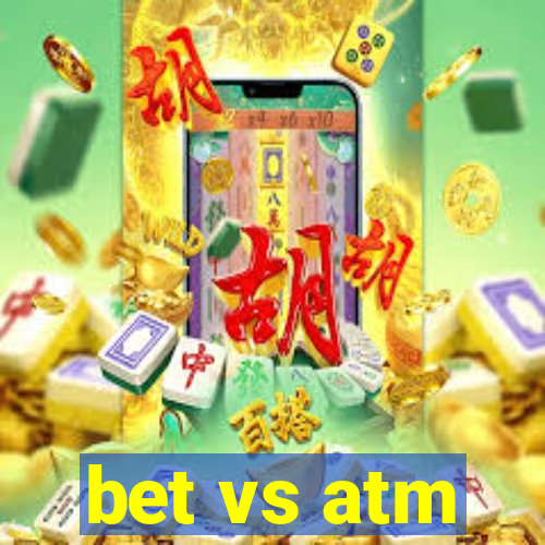 bet vs atm