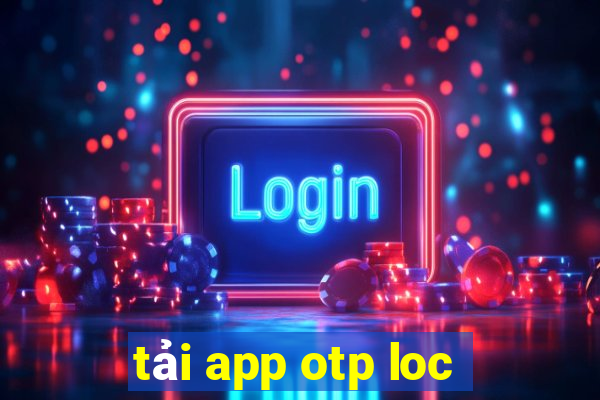 tải app otp loc