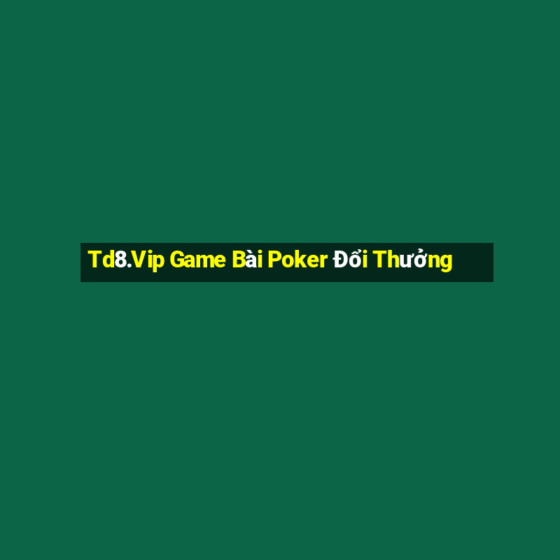 Td8.Vip Game Bài Poker Đổi Thưởng