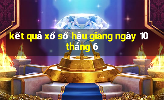 kết quả xổ số hậu giang ngày 10 tháng 6