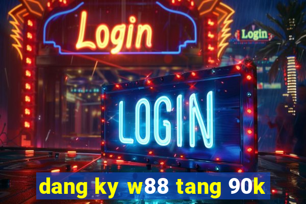 dang ky w88 tang 90k