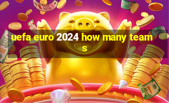 uefa euro 2024 how many teams