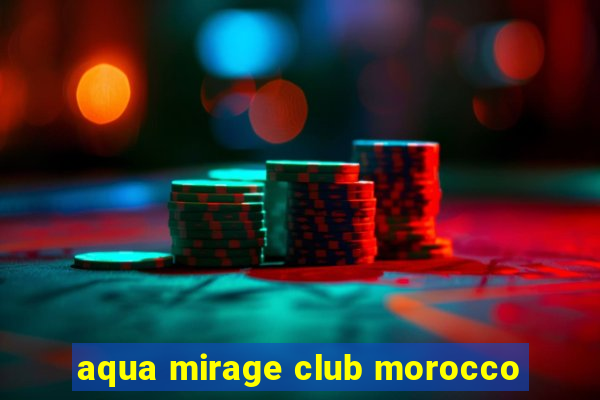 aqua mirage club morocco