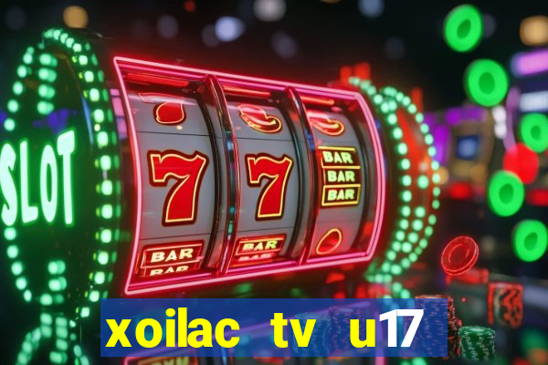 xoilac tv u17 việt nam