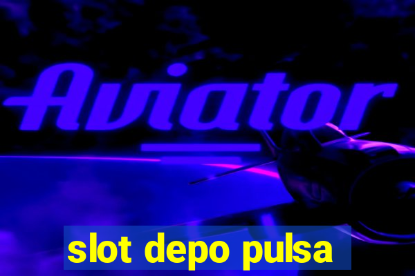 slot depo pulsa