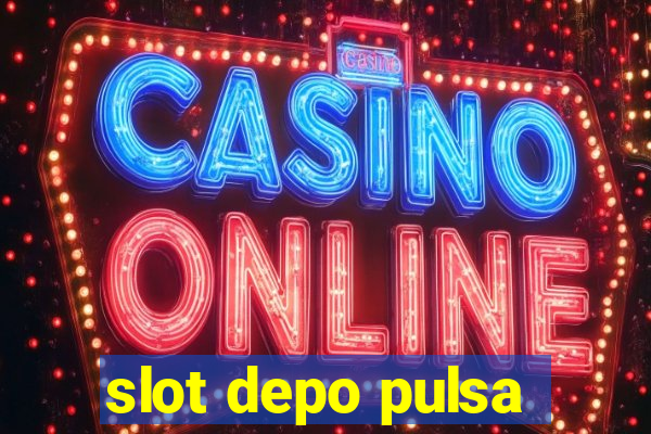 slot depo pulsa