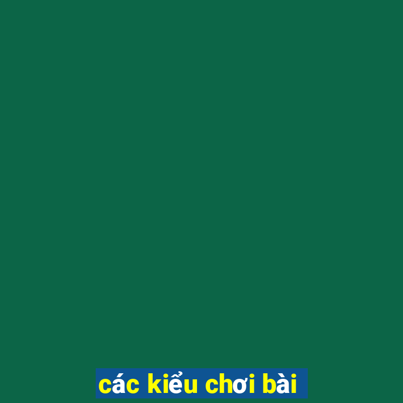 các kiểu chơi bài