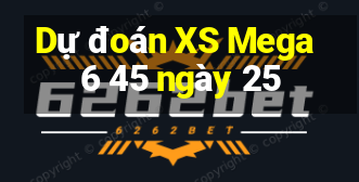 Dự đoán XS Mega 6 45 ngày 25