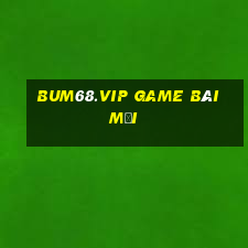 Bum68.Vip Game Bài Mới