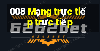 008 Mạng trực tiếp trực tiếp