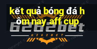 kết quả bóng đá hôm nay aff cup