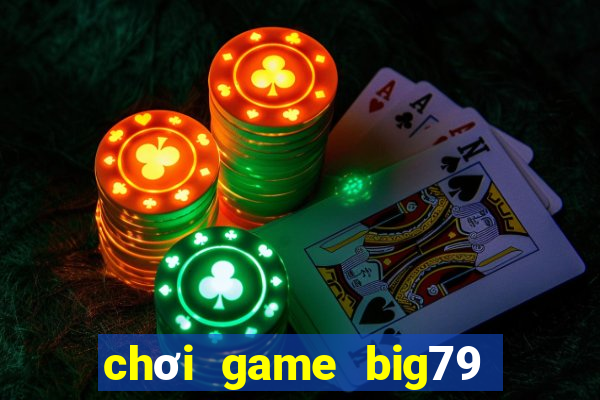 chơi game big79 trực tuyến