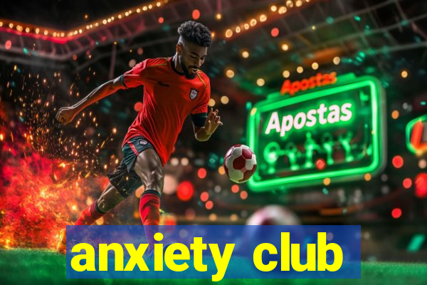 anxiety club