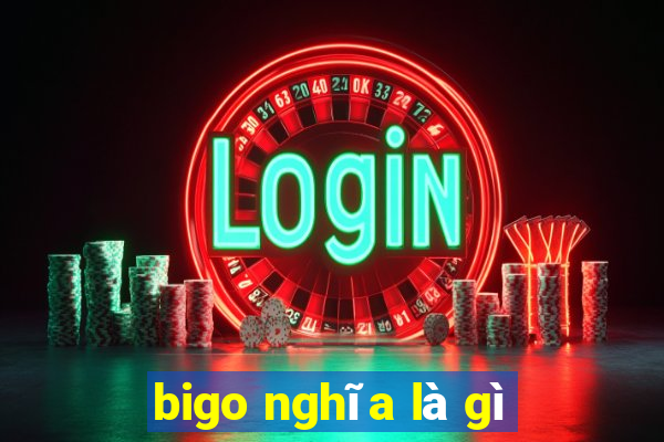 bigo nghĩa là gì