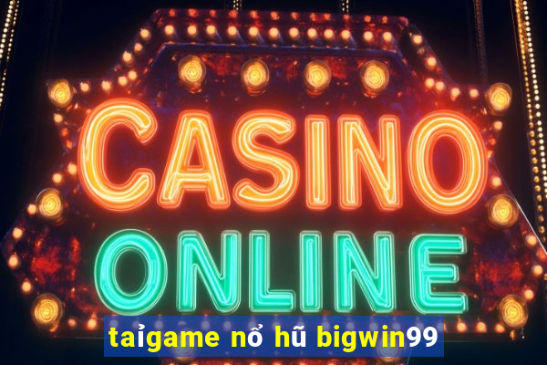 taỉgame nổ hũ bigwin99