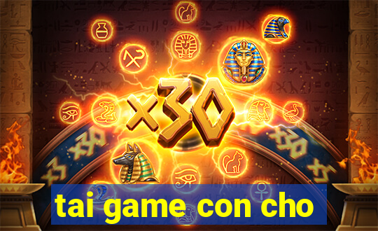 tai game con cho