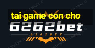 tai game con cho