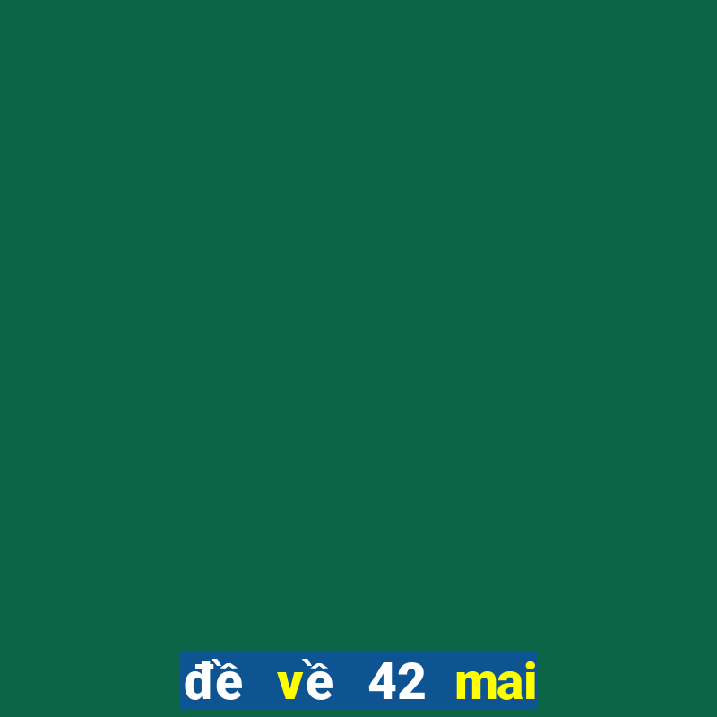 đề về 42 mai đánh lô gì