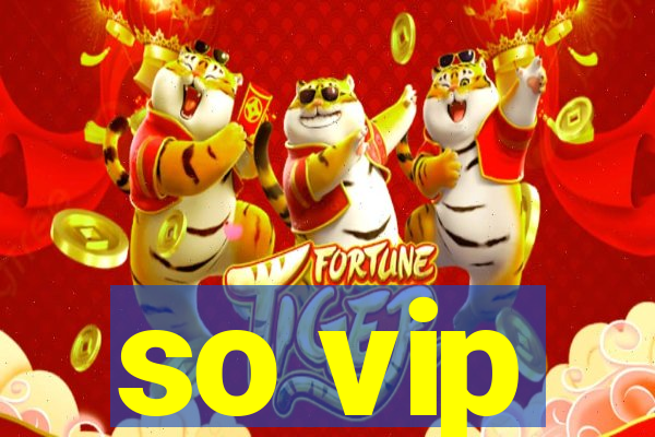 so vip