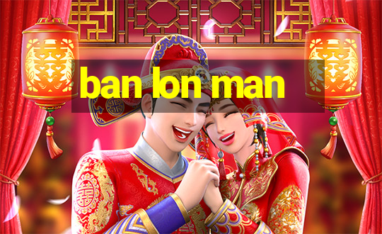 ban lon man