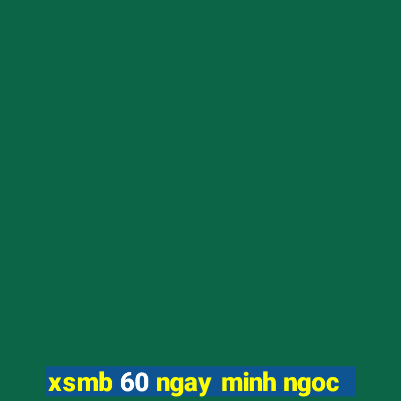 xsmb 60 ngay minh ngoc