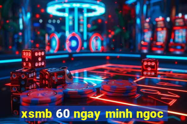 xsmb 60 ngay minh ngoc