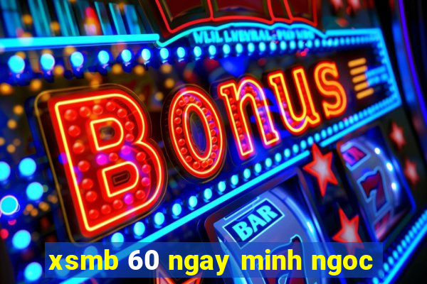 xsmb 60 ngay minh ngoc