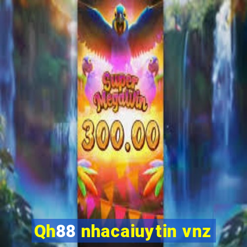 Qh88 nhacaiuytin vnz