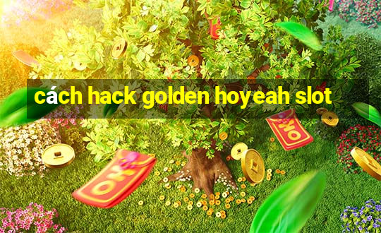 cách hack golden hoyeah slot