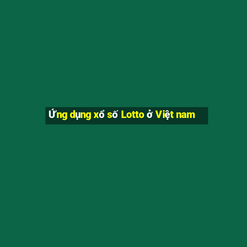 Ứng dụng xổ số Lotto ở Việt nam