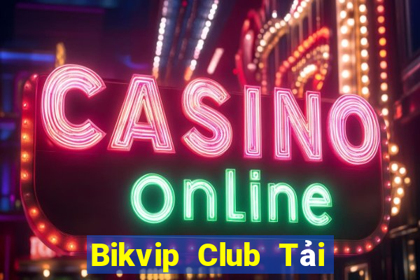 Bikvip Club Tải Game Bài Đổi Thưởng