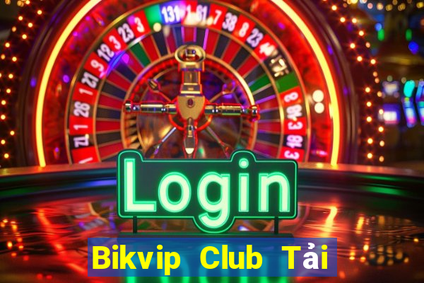 Bikvip Club Tải Game Bài Đổi Thưởng