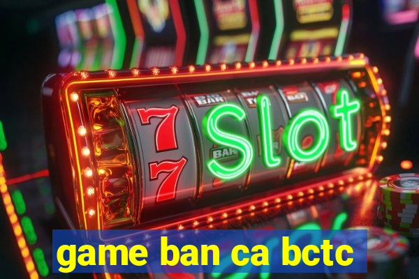 game ban ca bctc