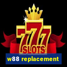 w88 replacement