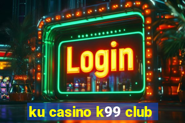 ku casino k99 club