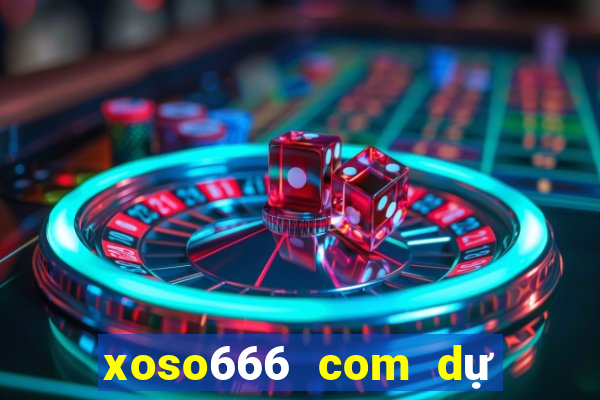 xoso666 com dự đoán xsmb