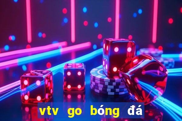 vtv go bóng đá trực tiếp