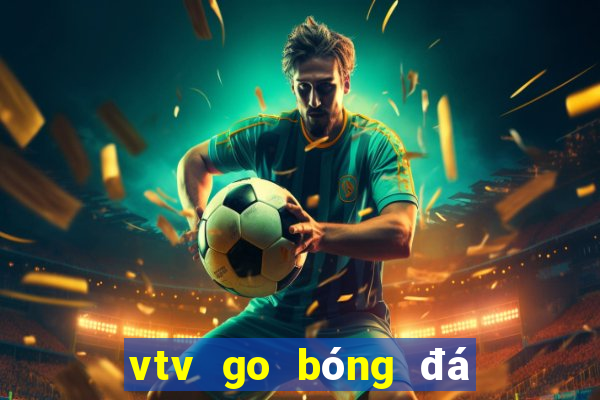 vtv go bóng đá trực tiếp