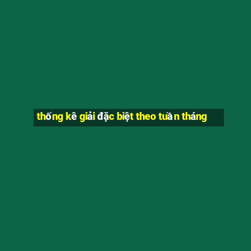 thống kê giải đặc biệt theo tuần tháng