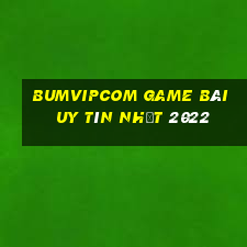 Bumvipcom Game Bài Uy Tín Nhất 2022