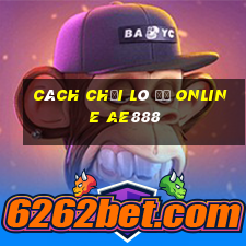 cách chơi lô đề online ae888