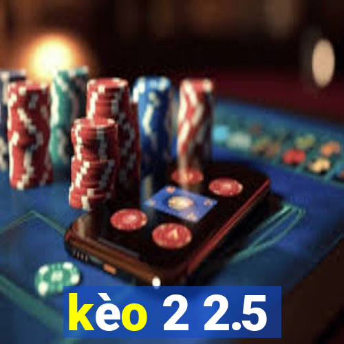 kèo 2 2.5