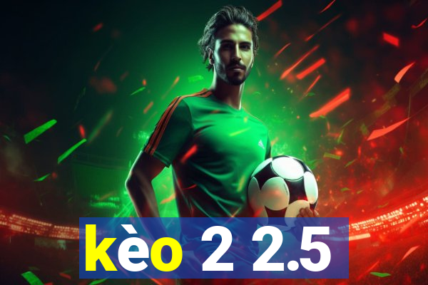 kèo 2 2.5