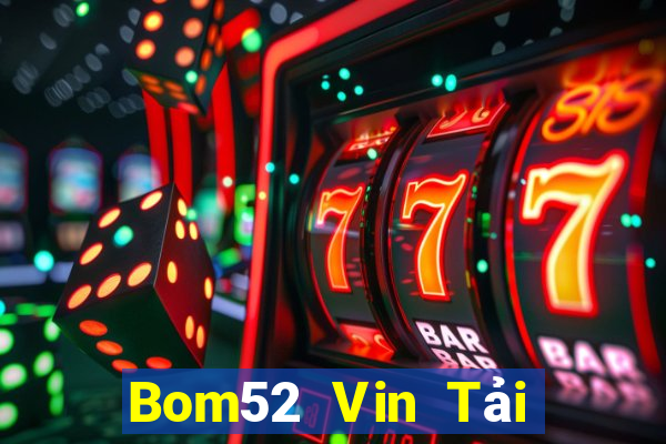 Bom52 Vin Tải Game Bài Đổi Thưởng