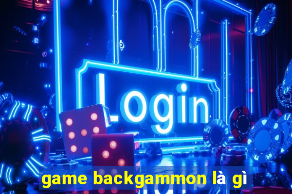 game backgammon là gì