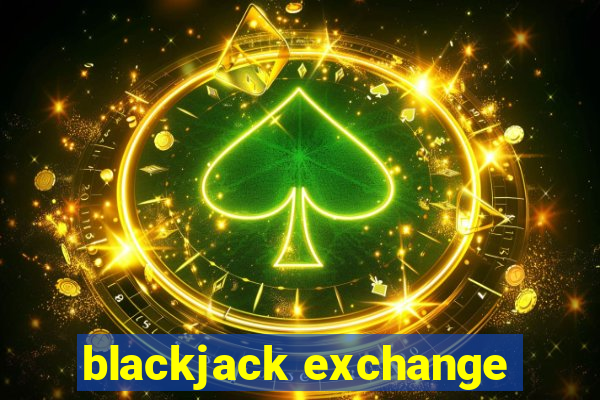 blackjack exchange