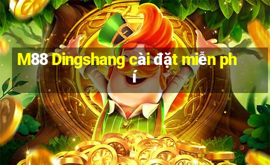 M88 Dingshang cài đặt miễn phí