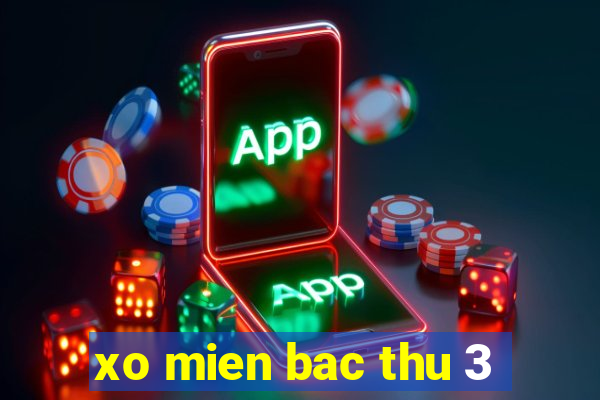 xo mien bac thu 3