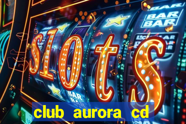 club aurora cd real tomayapo