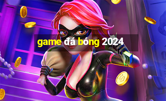 game đá bóng 2024